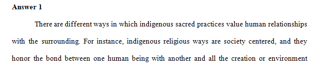 How do indigenous sacred ways value human relationship to the environment